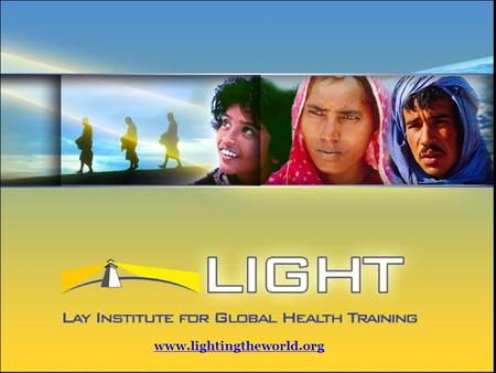 Www.lightingtheworld.org. NOW is the Time “We have come to a time when every member of the church should take hold of medical missionary work… Everywhere.