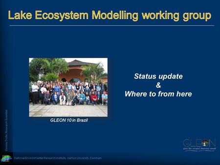 National Environmental Research Institute, Aarhus University, Denmark Dennis Trolle, Research Scientist Status update & Where to from here GLEON 10 in.