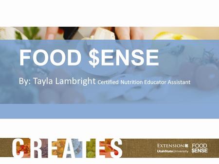 FOOD $ENSE By: Tayla Lambright Certified Nutrition Educator Assistant.