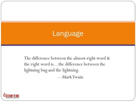 The difference between the almost-right word & the right word is…the difference between the lightning bug and the lightning. —Mark Twain Language.