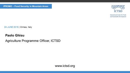 CLIMATE AND NERGY Paolo Ghisu Agriculture Programme Officer, ICTSD 24 JUNE 2015 | Ormea, Italy IPROMO – Food Security in Mountain Areas www.ictsd.org.