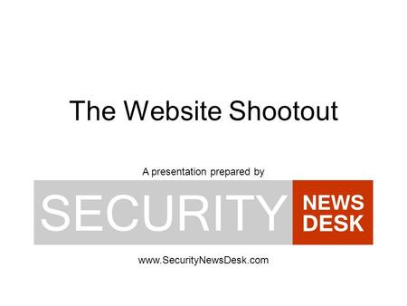 The Website Shootout A presentation prepared by www.SecurityNewsDesk.com.