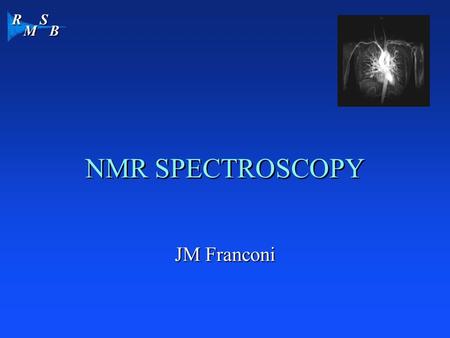 NMR SPECTROSCOPY JM Franconi 1.