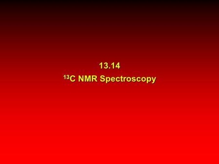 13.14 13 C NMR Spectroscopy. 1 H and 13 C NMR compared: both give us information about the number of chemically nonequivalent nuclei (nonequivalent hydrogens.