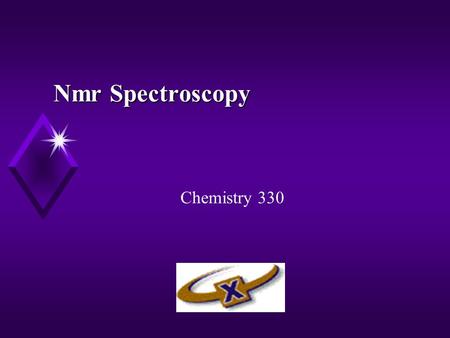 Nmr Spectroscopy Chemistry 330. 2 Objectives u Nmr basics u chemical shifts u relaxation times u 2-Dimensional Nmr experiments u COSY u NOESY u What kind.