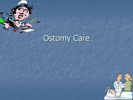 Ostomy Care. What is an ostomy The process whereby an opening is created in the abdominal wall for the elimination of feces or urine The process whereby.