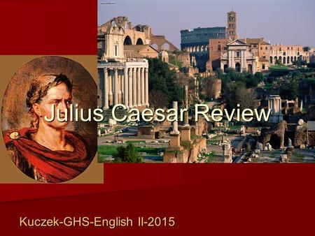 Julius Caesar Review Kuczek-GHS-English II-2015. The Breakdown of The Exam Vocabulary: 27 True or False Vocabulary: 27 True or False Characters: 15 matching.