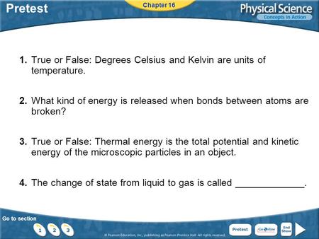 Go to section Pretest 1.True or False: Degrees Celsius and Kelvin are units of temperature. 2.What kind of energy is released when bonds between atoms.