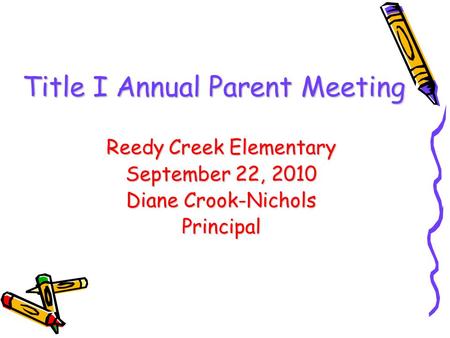 Title I Annual Parent Meeting Reedy Creek Elementary September 22, 2010 Diane Crook-Nichols Principal.