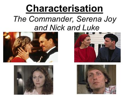 Characterisation The Commander, Serena Joy and Nick and Luke.