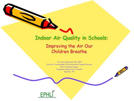 Indoor Air Quality in Schools: Improving the Air Our Children Breathe Toni Herring Bounds, PhD, MPH Director, Communicable & Environmental Disease Services.