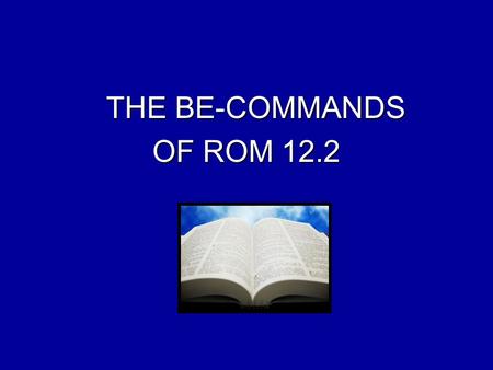 THE BE-COMMANDS OF ROM 12.2. Anong reaction natin kapag ung iba gusto tayong magbago, pero tayo mismo hindi?