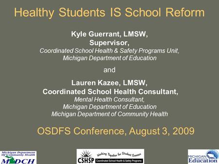 Healthy Students IS School Reform Kyle Guerrant, LMSW, Supervisor, Coordinated School Health & Safety Programs Unit, Michigan Department of Education and.