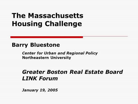 The Massachusetts Housing Challenge Barry Bluestone Center for Urban and Regional Policy Northeastern University Greater Boston Real Estate Board LINK.