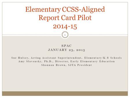 SPAC JANUARY 23, 2015 Sue Hulsey, Acting Assistant Superintendent, Elementary/K-8 Schools Amy Slavensky, Ph.D., Director, Early Elementary Education Shannan.