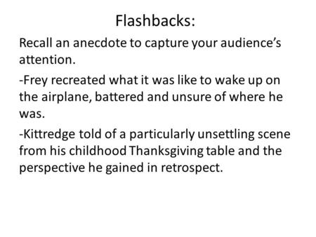 Flashbacks: Recall an anecdote to capture your audience’s attention. -Frey recreated what it was like to wake up on the airplane, battered and unsure of.