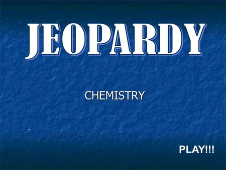 CHEMISTRY PLAY!!! $100 PHYSICAL VS CHEMICAL Review: Equations of Lines Definitions EVIDENCE OF A CHEMICAL CHANGE Wild Card $100 $200 $300 $400 $500 $100.