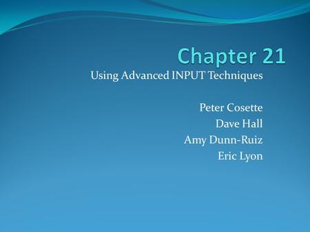 Using Advanced INPUT Techniques Peter Cosette Dave Hall Amy Dunn-Ruiz Eric Lyon.