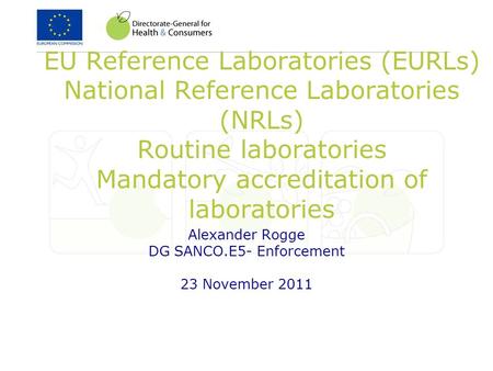 EU Reference Laboratories (EURLs) National Reference Laboratories (NRLs) Routine laboratories Mandatory accreditation of laboratories Alexander Rogge DG.