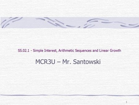 1 SS.02.1 - Simple Interest, Arithmetic Sequences and Linear Growth MCR3U – Mr. Santowski.