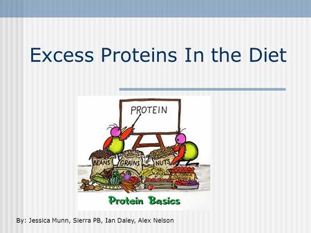 Excess Proteins In the Diet By: Jessica Munn, Sierra PB, Ian Daley, Alex Nelson.