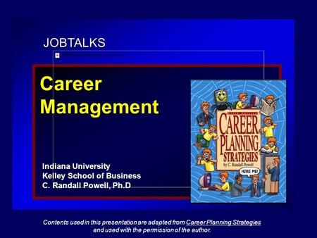 JOBTALKS Career Management Indiana University Kelley School of Business C. Randall Powell, Ph.D Contents used in this presentation are adapted from Career.