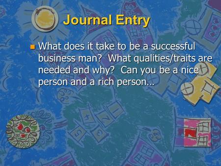 Journal Entry n What does it take to be a successful business man? What qualities/traits are needed and why? Can you be a nice person and a rich person…