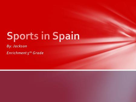 By: Jackson Enrichment 5 th Grade. Sports are an important part of Spain. They play Futbol (soccer), Basketball, Tennis, Cycling, Handball, Water Sports,