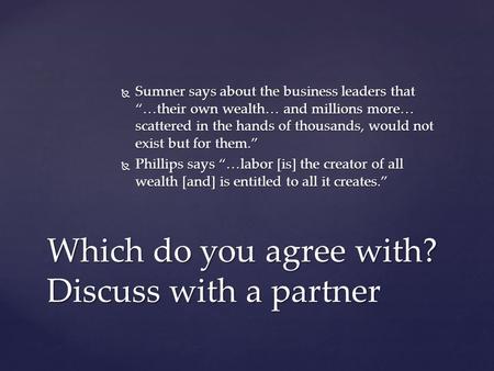  Sumner says about the business leaders that “…their own wealth… and millions more… scattered in the hands of thousands, would not exist but for them.”