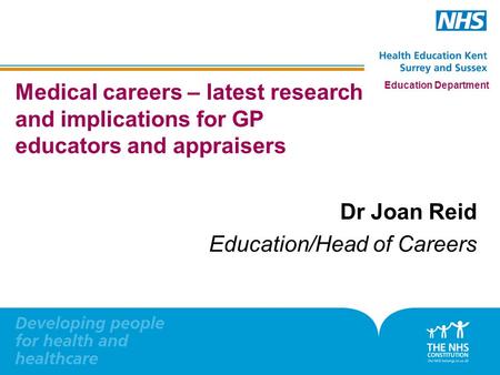 1 Education Department Medical careers – latest research and implications for GP educators and appraisers Dr Joan Reid Education/Head of Careers.