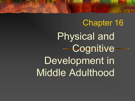 Physical and Cognitive Development in Middle Adulthood