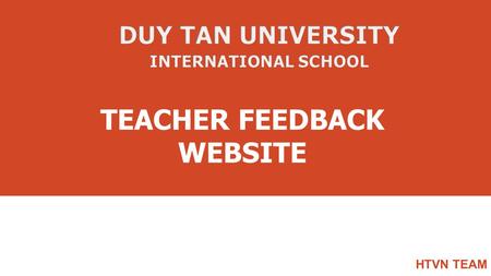 TEACHER FEEDBACK WEBSITE HTVN TEAM. AGENDA 1.TEAM INTRDUCTION 2.PROJECT OVERVIEW 3.PLAN 4.PRODUCT ARCHITECTURE 5.DATABASE DESIGN 6.TEST PLAN & TEST REPORT.