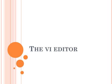 T HE VI EDITOR. vi has 2 modes: command mode (initial or default mode) insert mode [Esc] is used to switch to command mode. In general, vi commands: