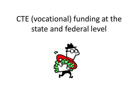 CTE (vocational) funding at the state and federal level.