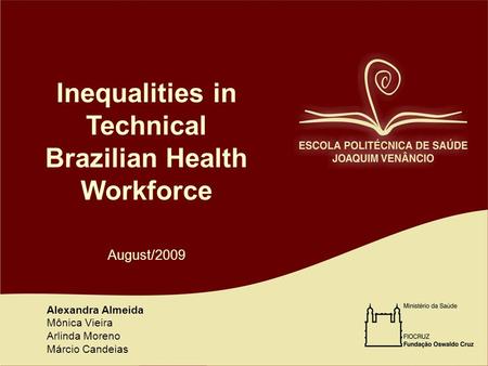 Inequalities in Technical Brazilian Health Workforce August/2009 Alexandra Almeida Mônica Vieira Arlinda Moreno Márcio Candeias.