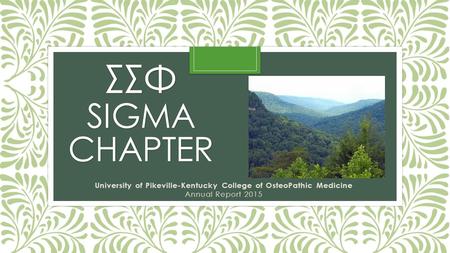 ΣΣΦ SIGMA CHAPTER University of Pikeville-Kentucky College of OsteoPathic Medicine Annual Report 2015.