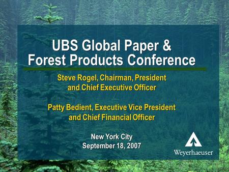 UBS Global Paper & Forest Products Conference September 18, 2007 1 UBS Global Paper & Forest Products Conference Steve Rogel, Chairman, President and Chief.