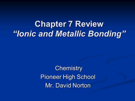 Chapter 7 Review “Ionic and Metallic Bonding”