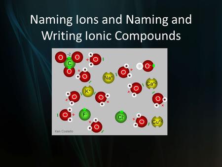 Naming Ions and Naming and Writing Ionic Compounds.