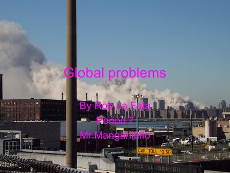 Global problems By Rob La Fata Period 7 Mr.Manganiello.