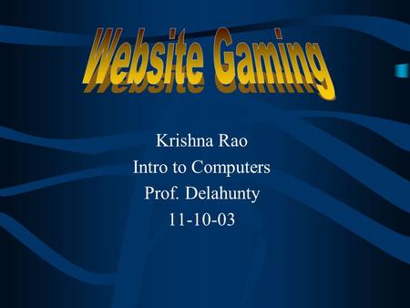 Krishna Rao Intro to Computers Prof. Delahunty 11-10-03.