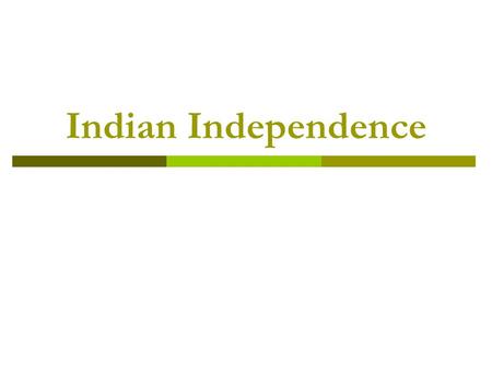 Indian Independence. Nationalist Movement begins…  National Congress  Muslim League.