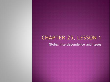 Global Interdependence and Issues.  Global interdependence means that people and nations rely on one another for goods and services.  People around.