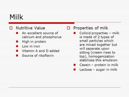 Milk  Nutritive Value An excellent source of calcium and phosphorus High in protein Low in iron Vitamin A and D added Source of riboflavin  Properties.