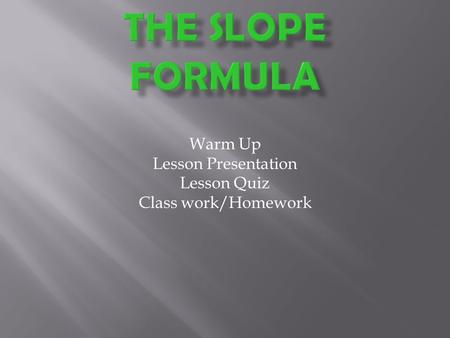 Warm Up Lesson Presentation Lesson Quiz Class work/Homework.