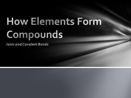 Ionic and Covalent Bonds. Two or more elements chemically combined. Compound.