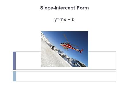 Slope-Intercept Form y=mx + b. Slope Recall the three methods we can use to find slope.