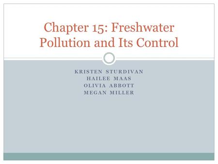 KRISTEN STURDIVAN HAILEE MAAS OLIVIA ABBOTT MEGAN MILLER Chapter 15: Freshwater Pollution and Its Control.