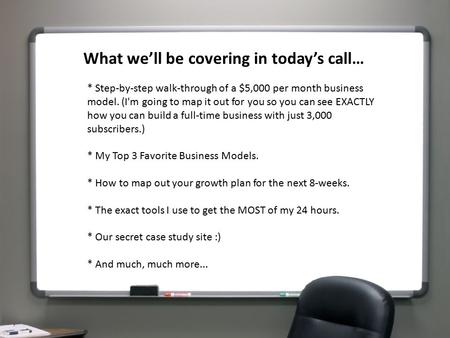 * Step-by-step walk-through of a $5,000 per month business model. (I'm going to map it out for you so you can see EXACTLY how you can build a full-time.