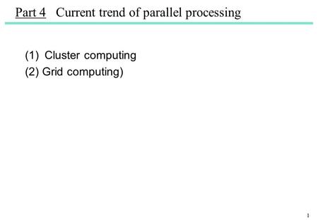 1 (1)Cluster computing (2) Grid computing) Part 4 Current trend of parallel processing.